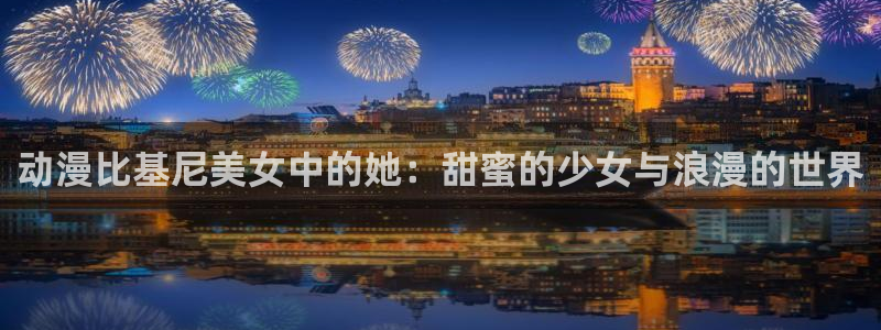 age动漫网下载：动漫比基尼美女中的她：甜蜜的少女与浪漫的世界