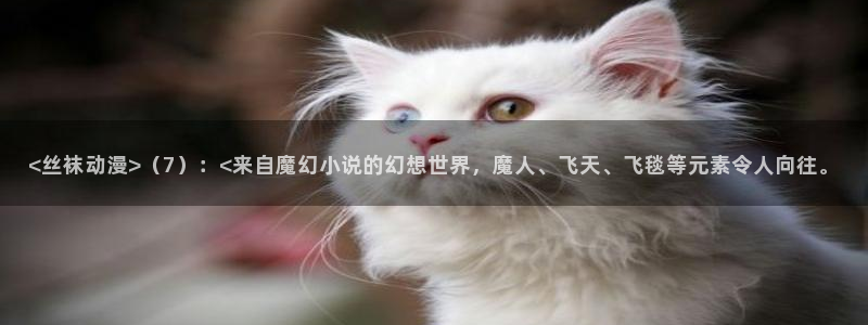 colomanage漫画官网：<丝袜动漫>（7）：<来自魔幻小说的幻想世界，魔人、飞天、飞毯等元素令人向往。