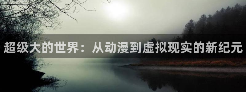 lovestage漫画免费阅读：超级大的世界：从动漫到虚拟现实的新纪元