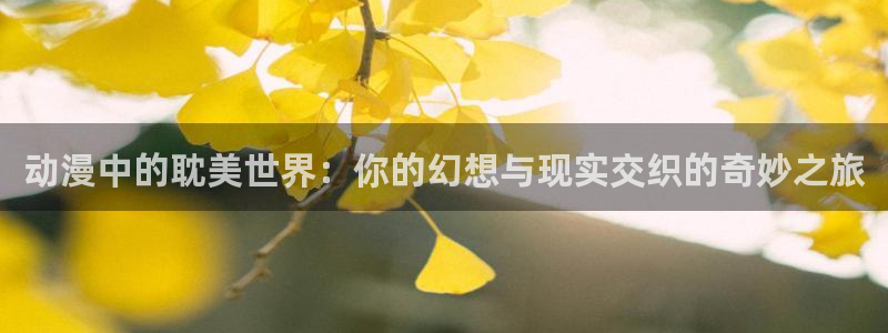 age樱花动漫：动漫中的耽美世界：你的幻想与现实交织的奇妙之旅